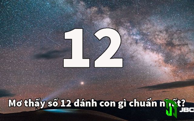 Mơ thấy số 12 đánh con gì chuẩn nhất?